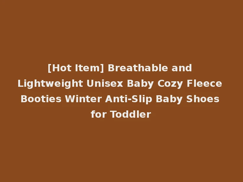 [Hot Item] Breathable and Lightweight Unisex Baby Cozy Fleece Booties Winter Anti-Slip Baby Shoes for Toddler