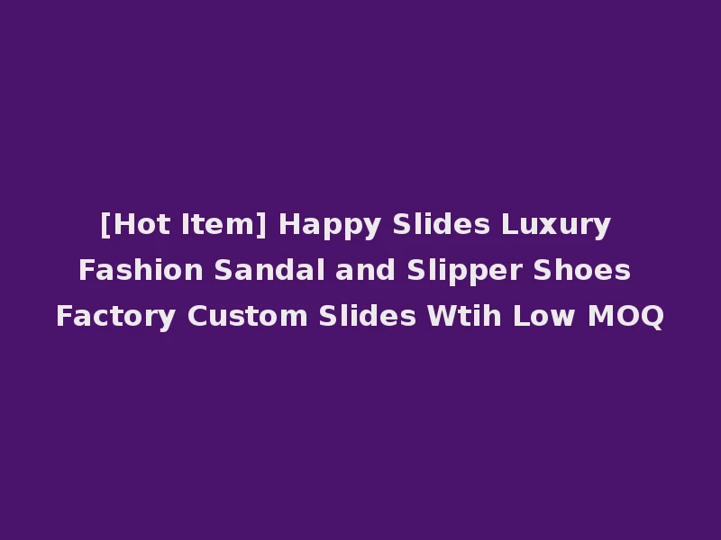 [Hot Item] Happy Slides Luxury Fashion Sandal and Slipper Shoes Factory Custom Slides Wtih Low MOQ