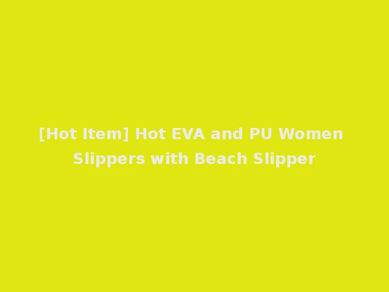 [Hot Item] Hot EVA and PU Women Slippers with Beach Slipper