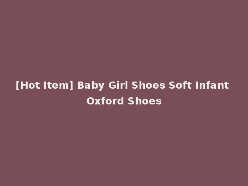 [Hot Item] Baby Girl Shoes Soft Infant Oxford Shoes