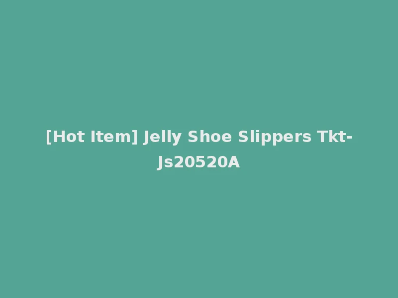 [Hot Item] Jelly Shoe Slippers Tkt-Js20520A