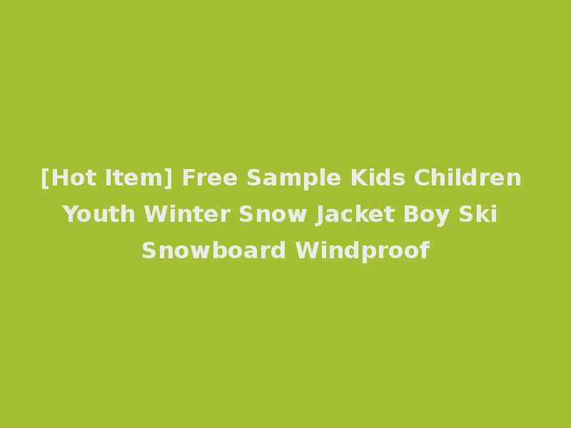 [Hot Item] Free Sample Kids Children Youth Winter Snow Jacket Boy Ski Snowboard Windproof