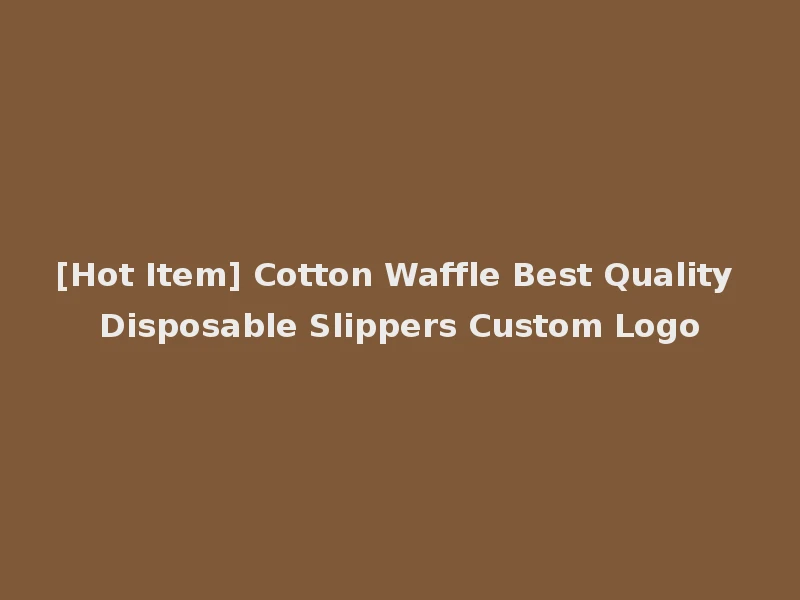 [Hot Item] Cotton Waffle Best Quality Disposable Slippers Custom Logo