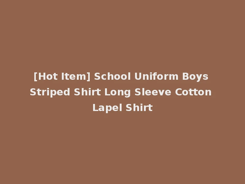 [Hot Item] School Uniform Boys Striped Shirt Long Sleeve Cotton Lapel Shirt