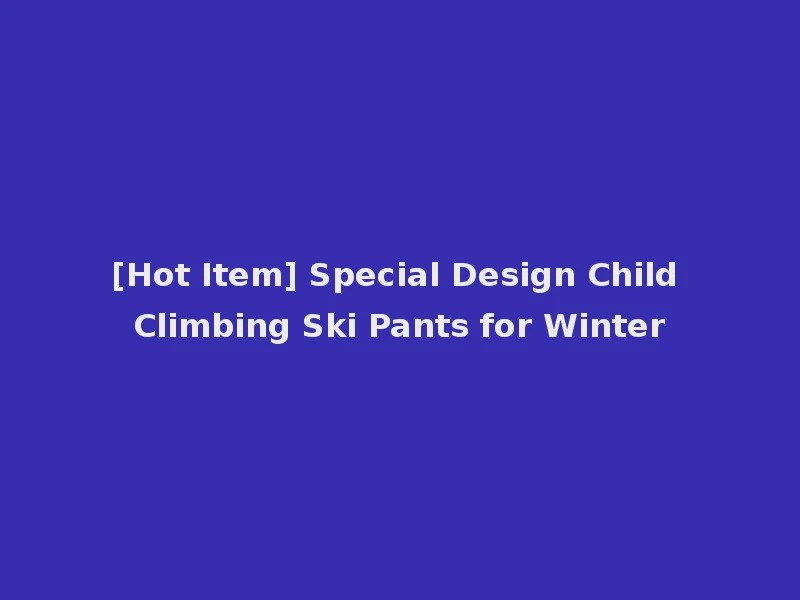 [Hot Item] Special Design Child Climbing Ski Pants for Winter