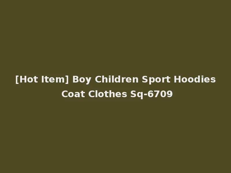 [Hot Item] Boy Children Sport Hoodies Coat Clothes Sq-6709