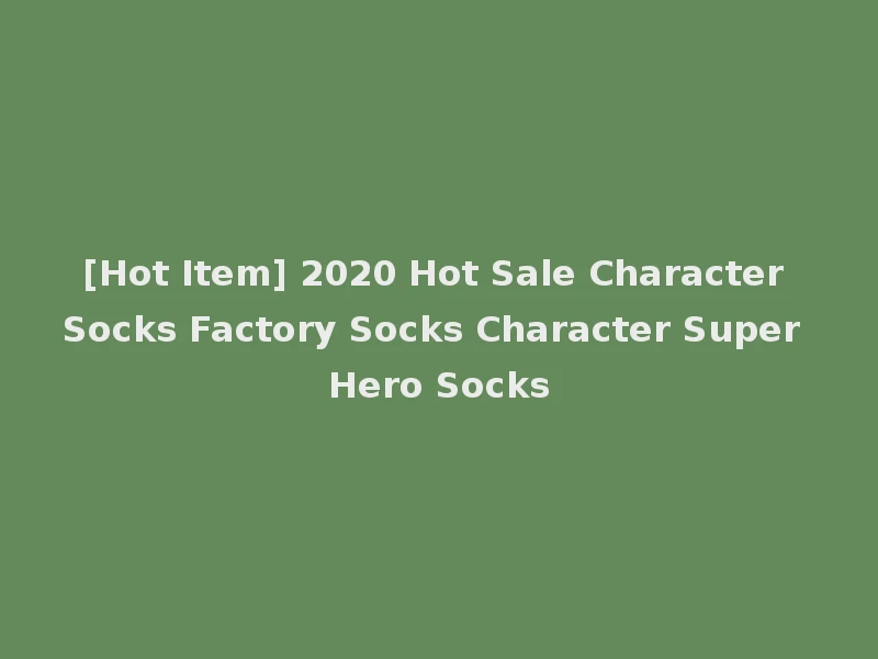 [Hot Item] 2020 Hot Sale Character Socks Factory Socks Character Super Hero Socks