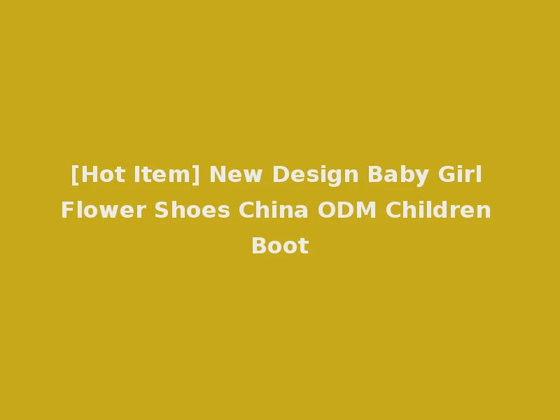 [Hot Item] New Design Baby Girl Flower Shoes China ODM Children Boot