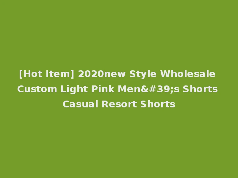 [Hot Item] 2020new Style Wholesale Custom Light Pink Men's Shorts Casual Resort Shorts