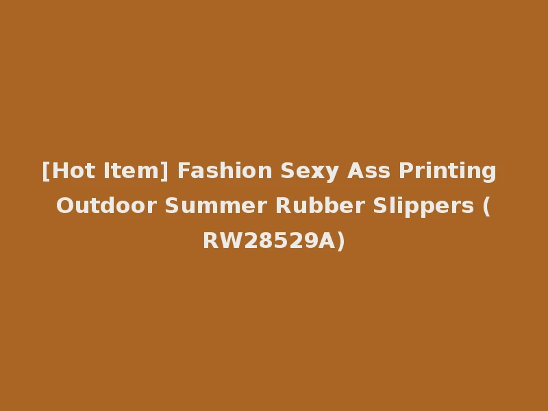 [Hot Item] Fashion Sexy Ass Printing Outdoor Summer Rubber Slippers (RW28529A)