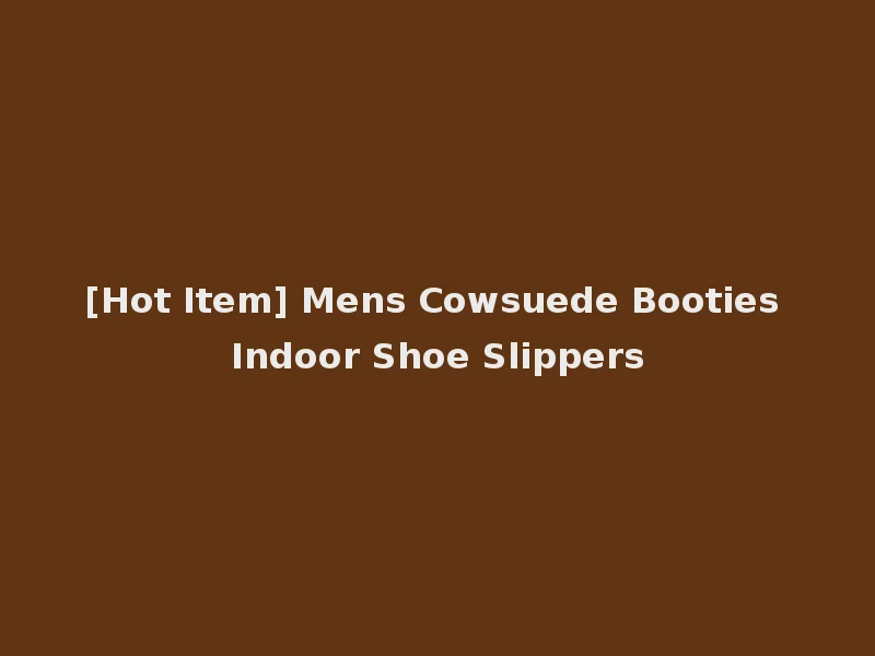 [Hot Item] Mens Cowsuede Booties Indoor Shoe Slippers