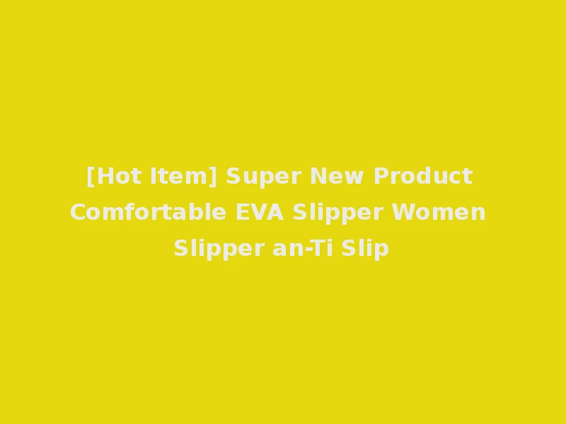 [Hot Item] Super New Product Comfortable EVA Slipper Women Slipper an-Ti Slip