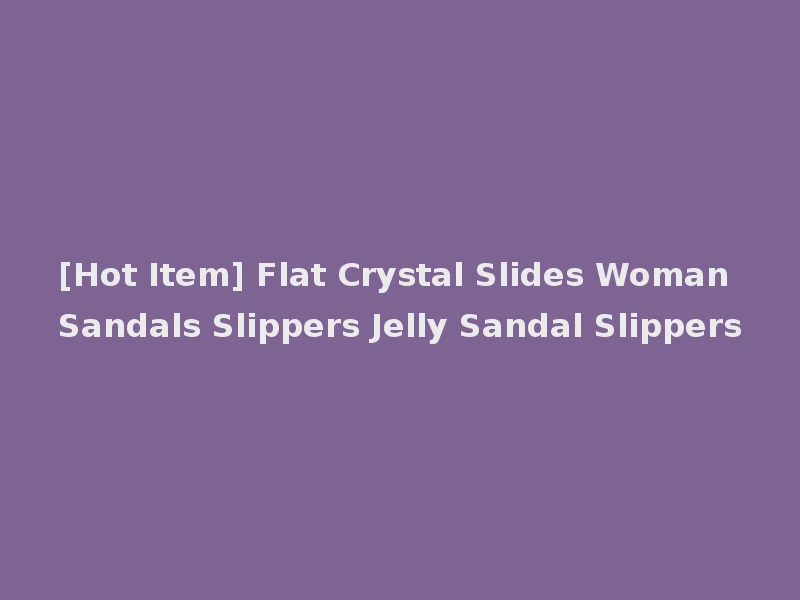 [Hot Item] Flat Crystal Slides Woman Sandals Slippers Jelly Sandal Slippers