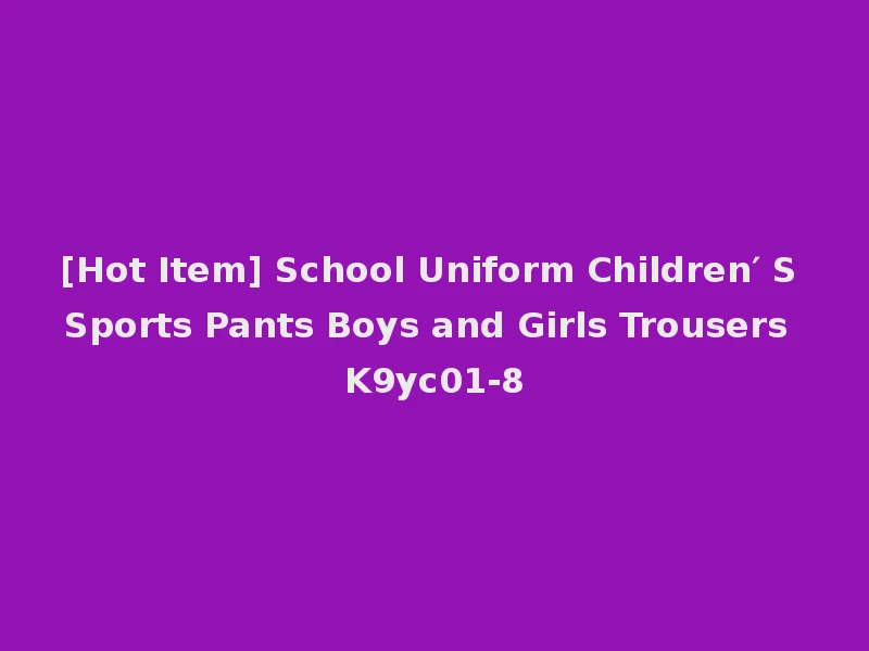 [Hot Item] School Uniform Children′ S Sports Pants Boys and Girls Trousers K9yc01-8