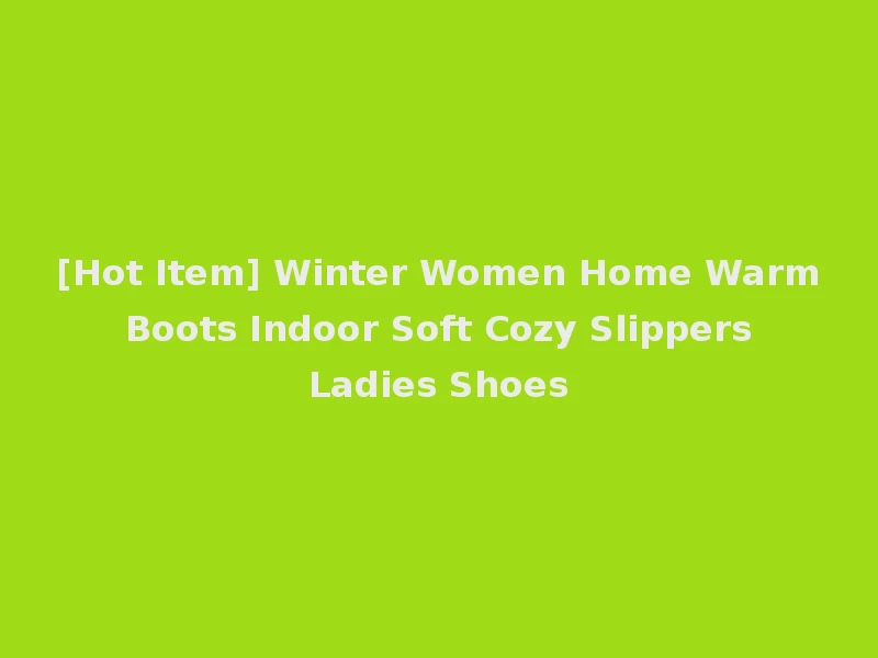 [Hot Item] Winter Women Home Warm Boots Indoor Soft Cozy Slippers Ladies Shoes