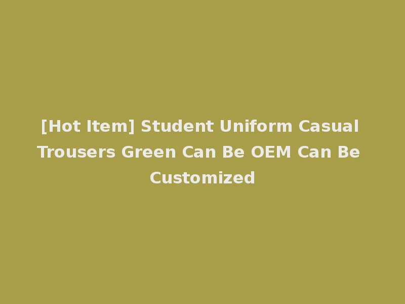 [Hot Item] Student Uniform Casual Trousers Green Can Be OEM Can Be Customized