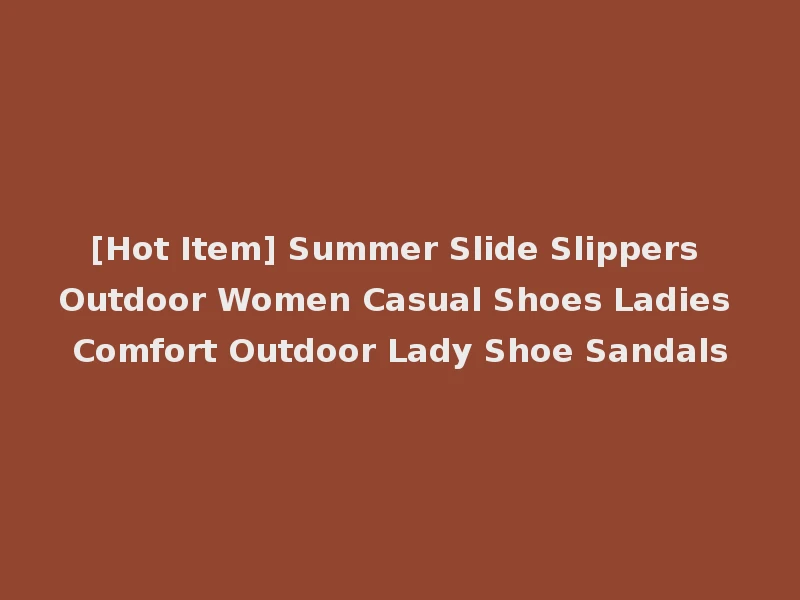 [Hot Item] Summer Slide Slippers Outdoor Women Casual Shoes Ladies Comfort Outdoor Lady Shoe Sandals