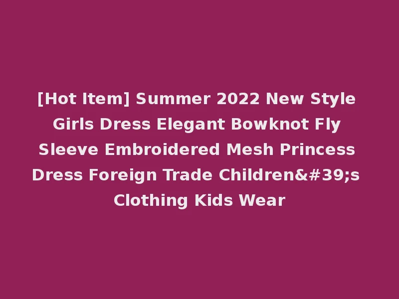 [Hot Item] Summer 2022 New Style Girls Dress Elegant Bowknot Fly Sleeve Embroidered Mesh Princess Dress Foreign Trade Children's Clothing Kids Wear