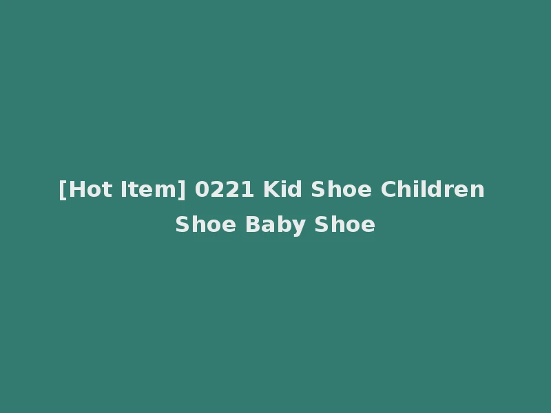 [Hot Item] 0221 Kid Shoe Children Shoe Baby Shoe