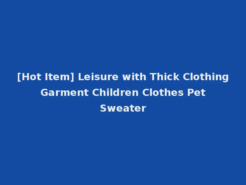 [Hot Item] Leisure with Thick Clothing Garment Children Clothes Pet Sweater