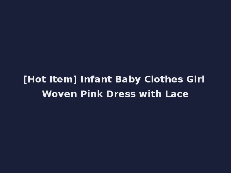 [Hot Item] Infant Baby Clothes Girl Woven Pink Dress with Lace