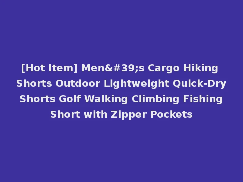 [Hot Item] Men's Cargo Hiking Shorts Outdoor Lightweight Quick-Dry Shorts Golf Walking Climbing Fishing Short with Zipper Pockets