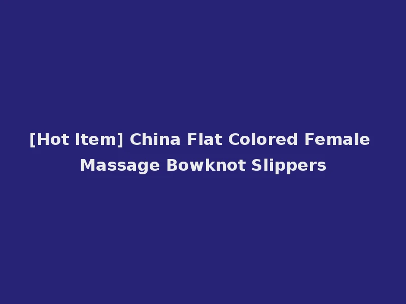 [Hot Item] China Flat Colored Female Massage Bowknot Slippers