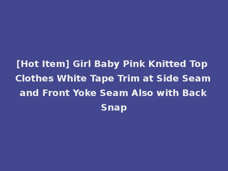 [Hot Item] Girl Baby Pink Knitted Top Clothes White Tape Trim at Side Seam and Front Yoke Seam Also with Back Snap