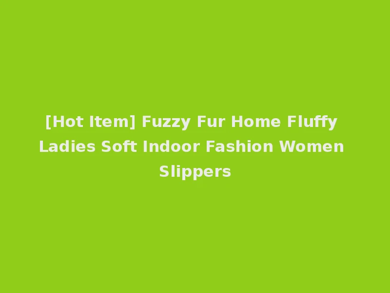 [Hot Item] Fuzzy Fur Home Fluffy Ladies Soft Indoor Fashion Women Slippers