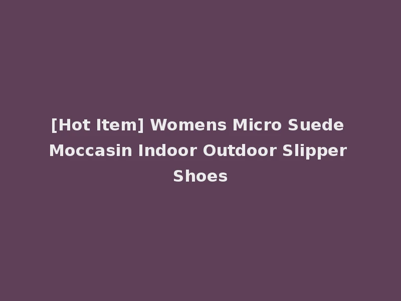 [Hot Item] Womens Micro Suede Moccasin Indoor Outdoor Slipper Shoes