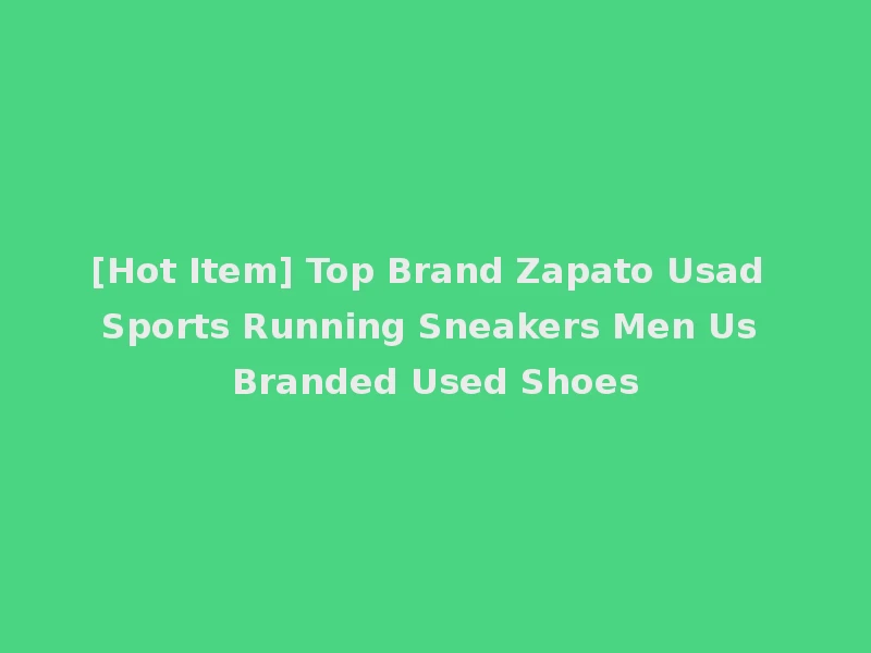 [Hot Item] Top Brand Zapato Usad Sports Running Sneakers Men Us Branded Used Shoes