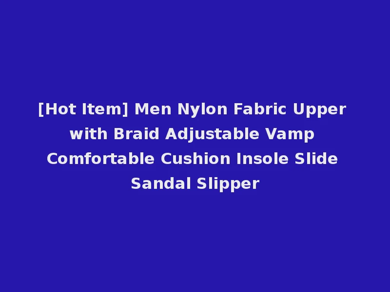 [Hot Item] Men Nylon Fabric Upper with Braid Adjustable Vamp Comfortable Cushion Insole Slide Sandal Slipper