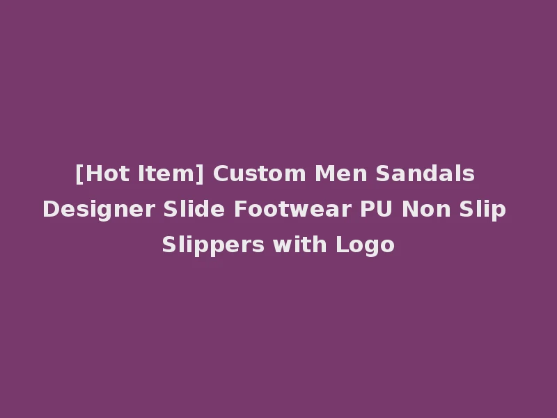 [Hot Item] Custom Men Sandals Designer Slide Footwear PU Non Slip Slippers with Logo