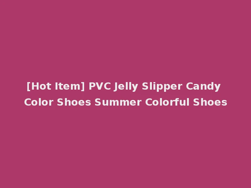 [Hot Item] PVC Jelly Slipper Candy Color Shoes Summer Colorful Shoes