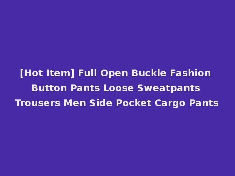 [Hot Item] Full Open Buckle Fashion Button Pants Loose Sweatpants Trousers Men Side Pocket Cargo Pants