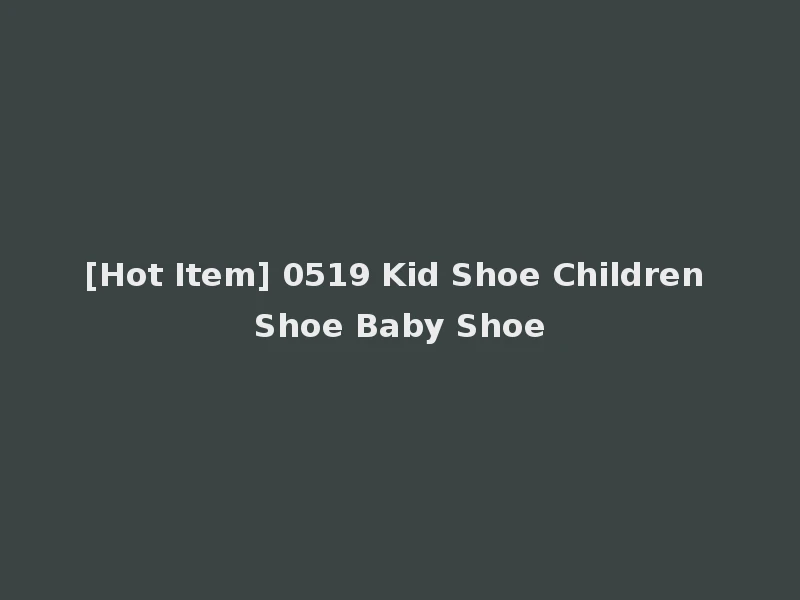[Hot Item] 0519 Kid Shoe Children Shoe Baby Shoe