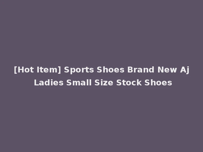 [Hot Item] Sports Shoes Brand New Aj Ladies Small Size Stock Shoes