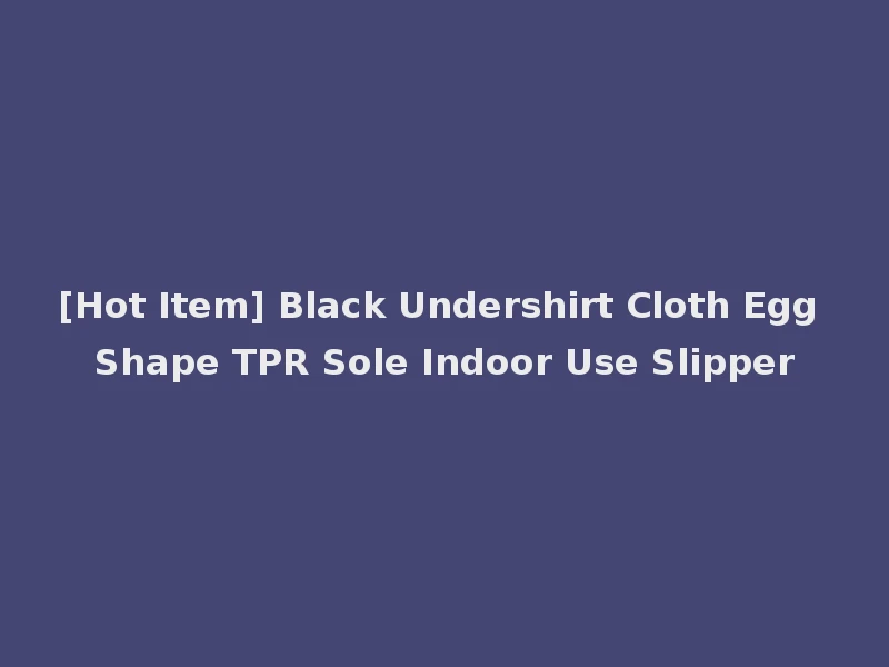 [Hot Item] Black Undershirt Cloth Egg Shape TPR Sole Indoor Use Slipper
