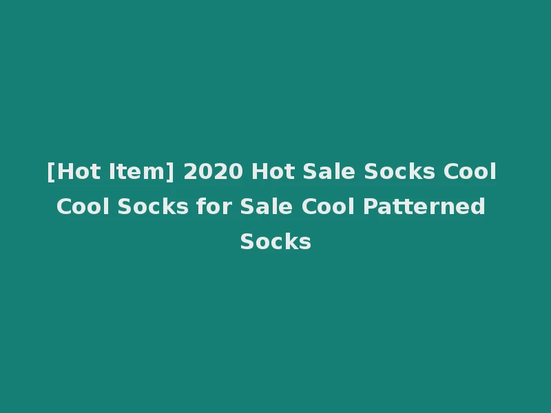 [Hot Item] 2020 Hot Sale Socks Cool Cool Socks for Sale Cool Patterned Socks