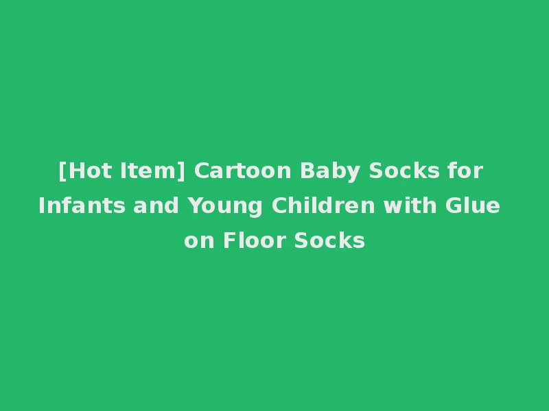 [Hot Item] Cartoon Baby Socks for Infants and Young Children with Glue on Floor Socks