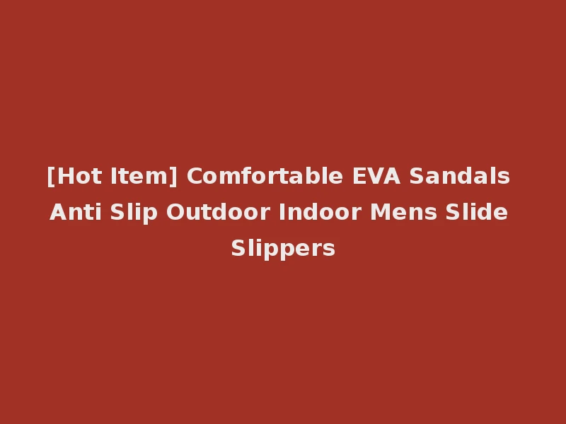 [Hot Item] Comfortable EVA Sandals Anti Slip Outdoor Indoor Mens Slide Slippers