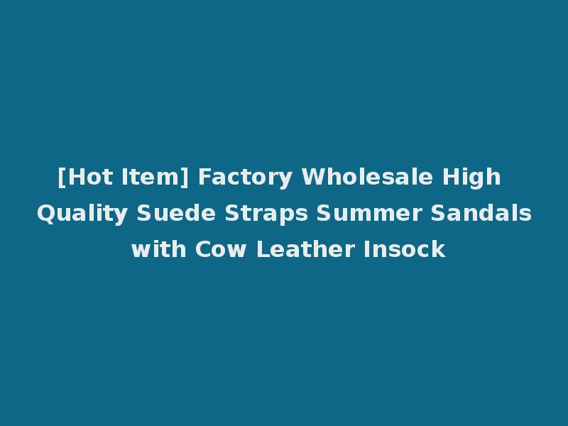 [Hot Item] Factory Wholesale High Quality Suede Straps Summer Sandals with Cow Leather Insock