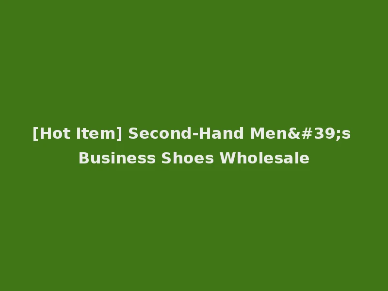 [Hot Item] Second-Hand Men's Business Shoes Wholesale