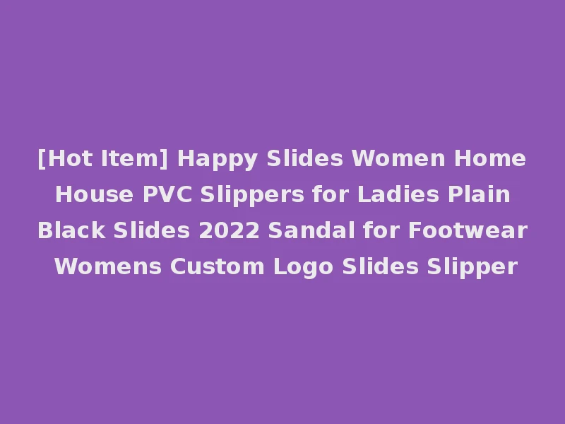 [Hot Item] Happy Slides Women Home House PVC Slippers for Ladies Plain Black Slides 2022 Sandal for Footwear Womens Custom Logo Slides Slipper