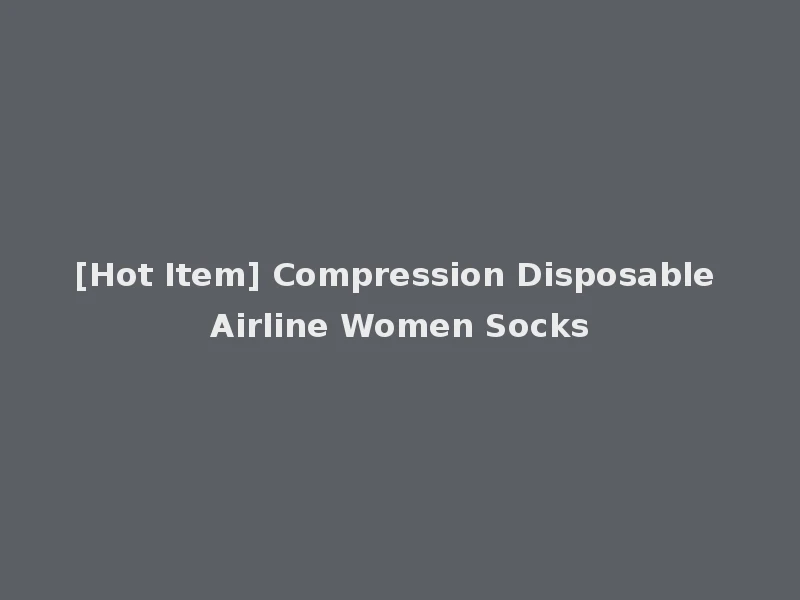 [Hot Item] Compression Disposable Airline Women Socks