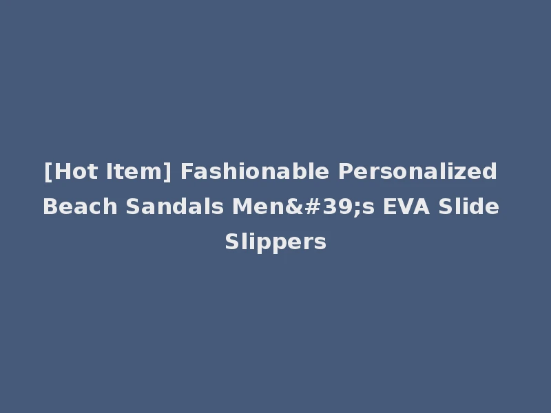 [Hot Item] Fashionable Personalized Beach Sandals Men's EVA Slide Slippers
