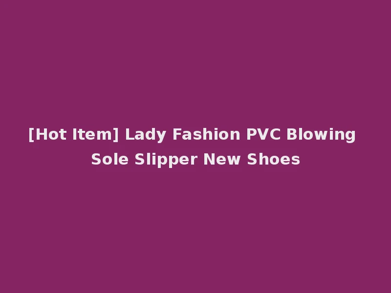 [Hot Item] Lady Fashion PVC Blowing Sole Slipper New Shoes