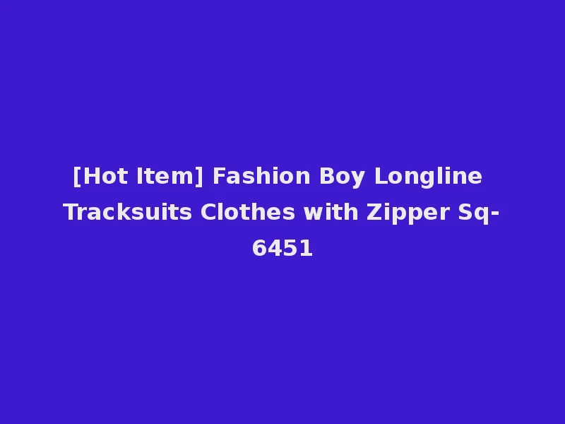 [Hot Item] Fashion Boy Longline Tracksuits Clothes with Zipper Sq-6451