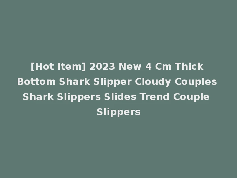 [Hot Item] 2023 New 4 Cm Thick Bottom Shark Slipper Cloudy Couples Shark Slippers Slides Trend Couple Slippers