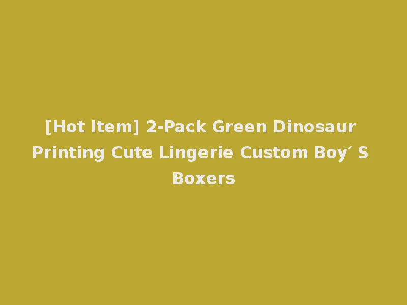 [Hot Item] 2-Pack Green Dinosaur Printing Cute Lingerie Custom Boy′ S Boxers